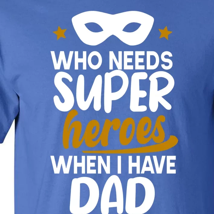 Who Needs Superheroes When I Have Dad Father Daddy Papa Gift Tall T-Shirt