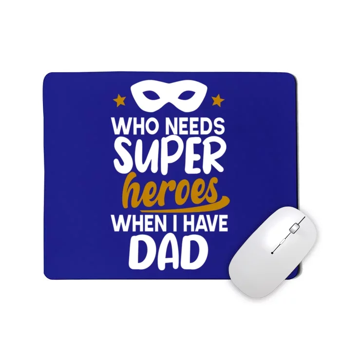 Who Needs Superheroes When I Have Dad Father Daddy Papa Gift Mousepad