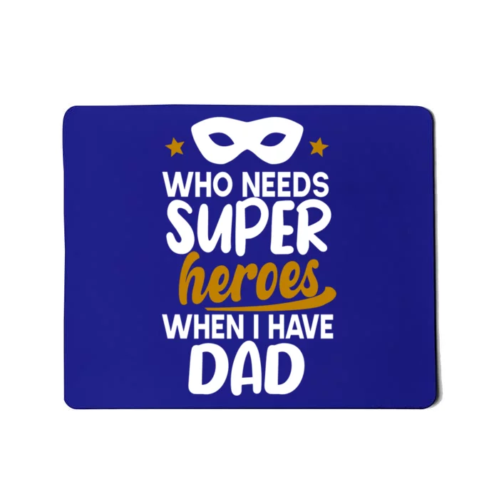 Who Needs Superheroes When I Have Dad Father Daddy Papa Gift Mousepad