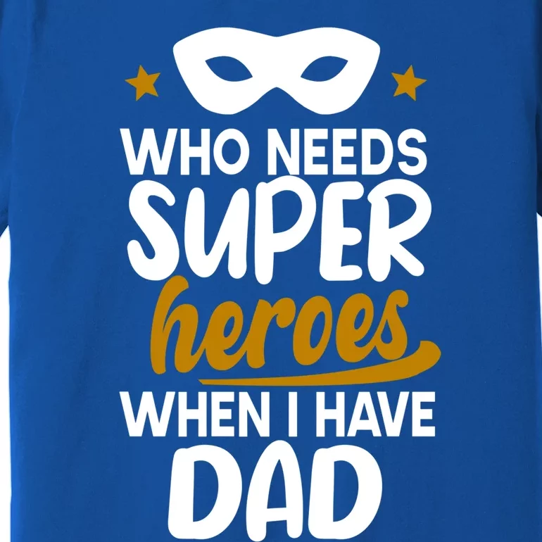 Who Needs Superheroes When I Have Dad Father Daddy Papa Gift Premium T-Shirt