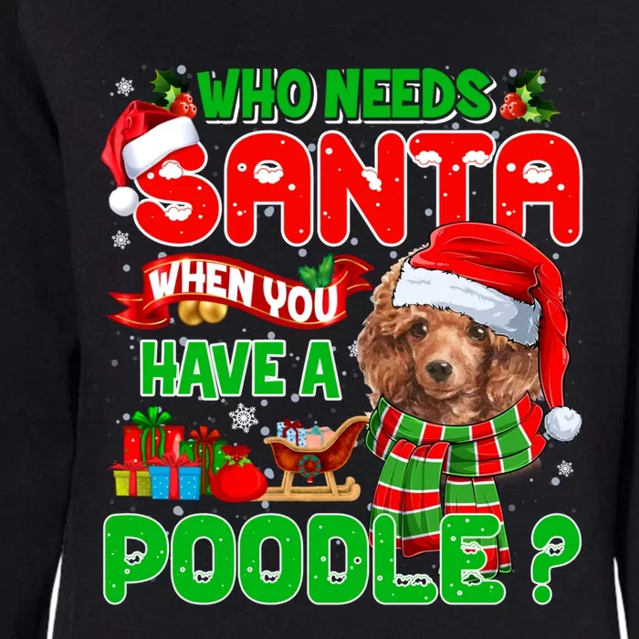 Who Needs Santa When You Have A Poodle Santa Xmas Pajama Gift Womens California Wash Sweatshirt