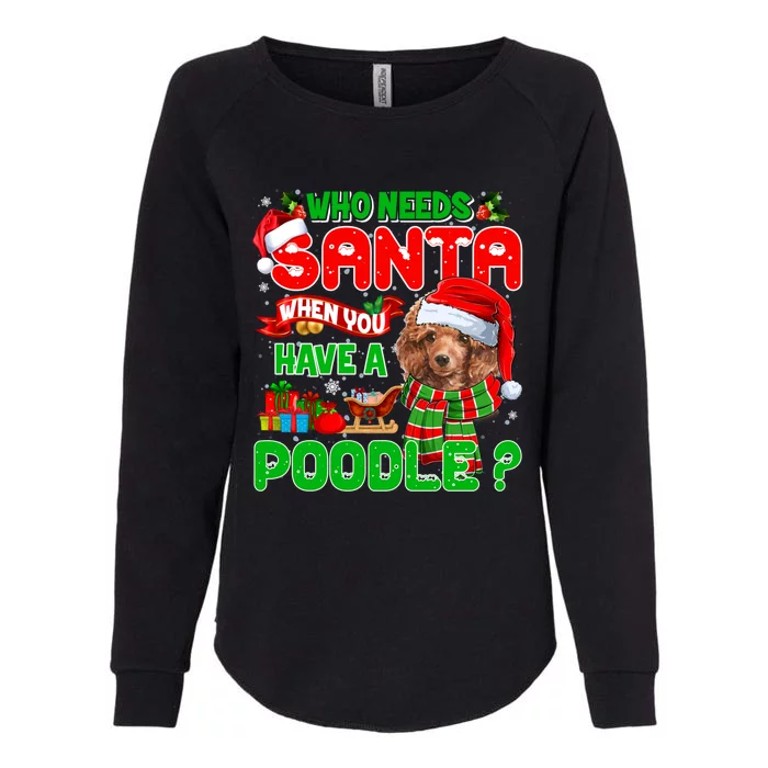 Who Needs Santa When You Have A Poodle Santa Xmas Pajama Gift Womens California Wash Sweatshirt