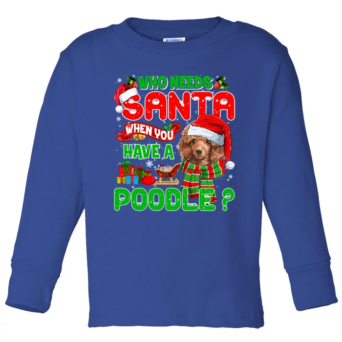 Who Needs Santa When You Have A Poodle Santa Xmas Pajama Gift Toddler Long Sleeve Shirt