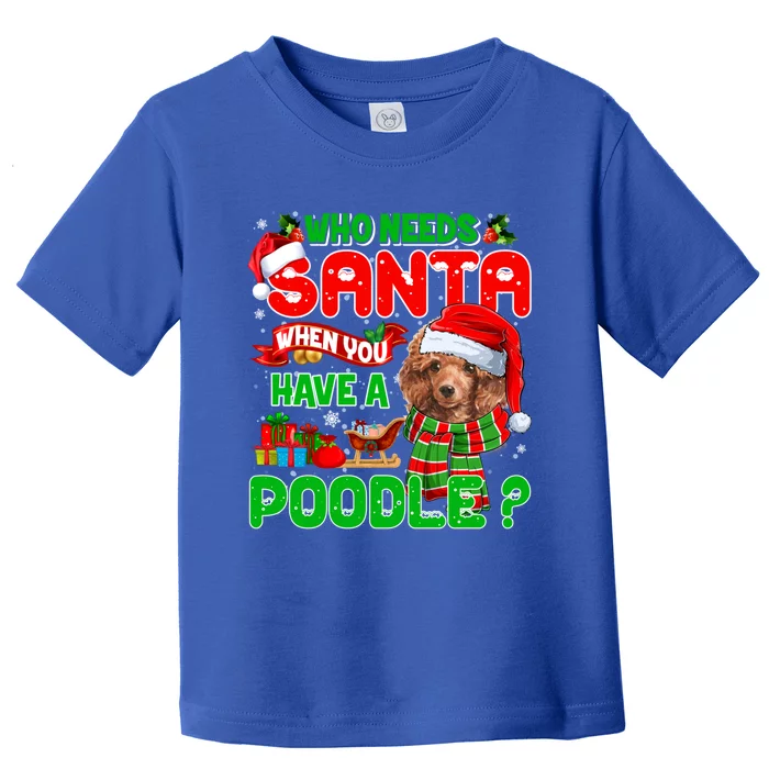 Who Needs Santa When You Have A Poodle Santa Xmas Pajama Gift Toddler T-Shirt