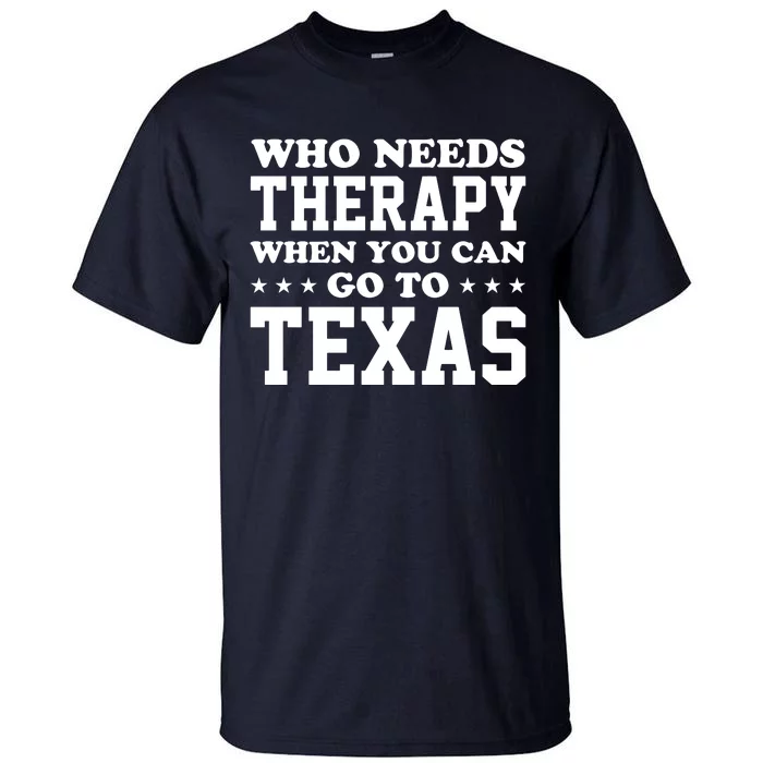 Who Needs Therapy When You Can Go To Texas Tall T-Shirt