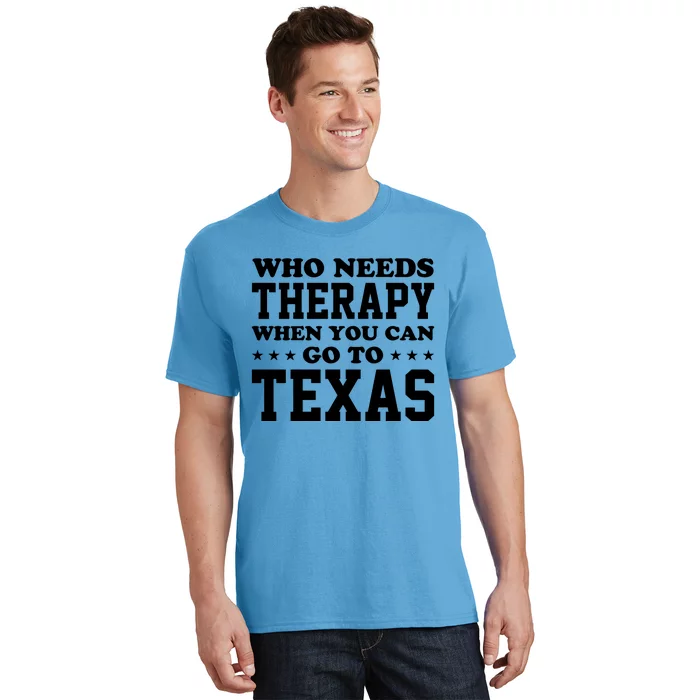 Who Needs Therapy When You Can Go To Texas T-Shirt