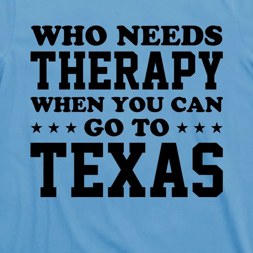 Who Needs Therapy When You Can Go To Texas T-Shirt