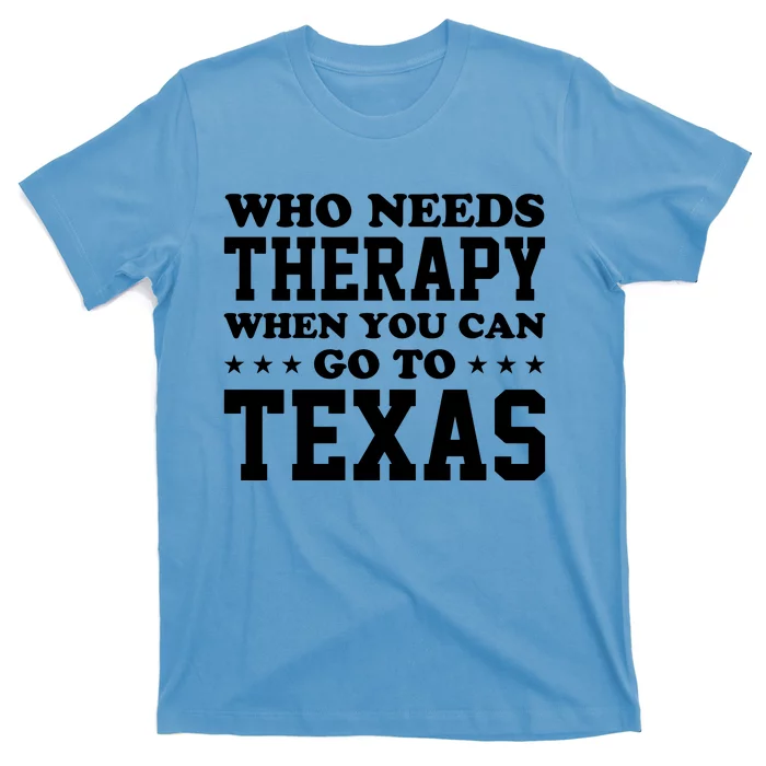 Who Needs Therapy When You Can Go To Texas T-Shirt