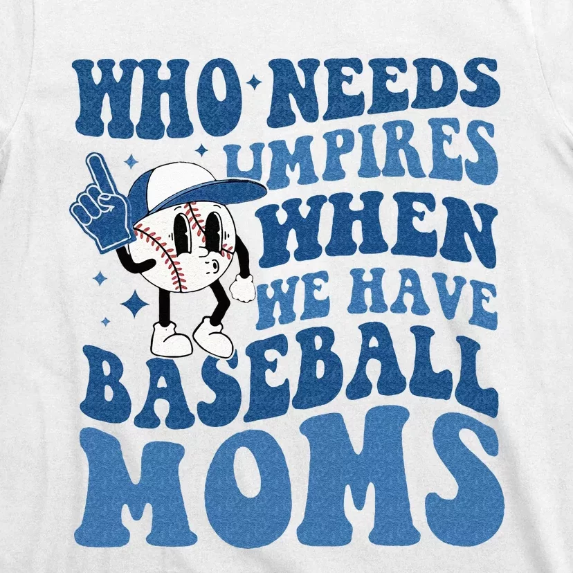 Who Needs Umpires When We Have Baseball Moms Groovy Vibes T-Shirt