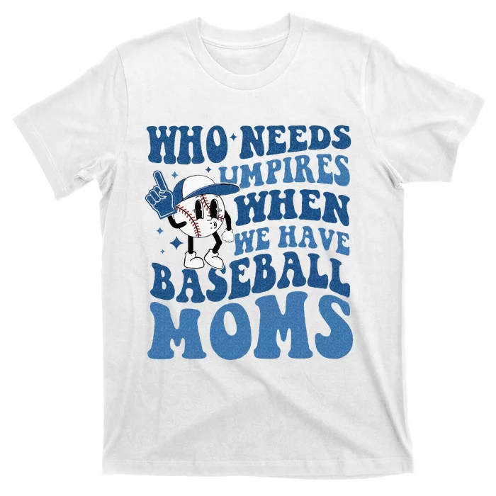 Who Needs Umpires When We Have Baseball Moms Groovy Vibes T-Shirt