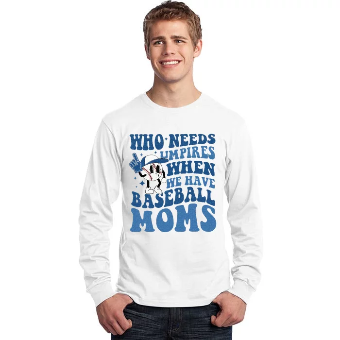 Who Needs Umpires When We Have Baseball Moms Groovy Vibes Tall Long Sleeve T-Shirt