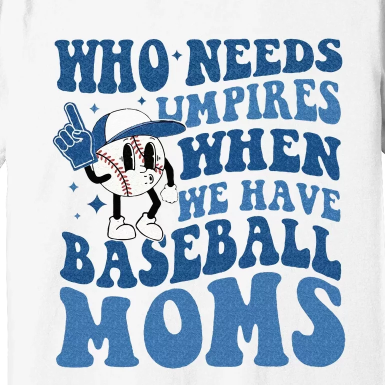 Who Needs Umpires When We Have Baseball Moms Groovy Vibes Premium T-Shirt