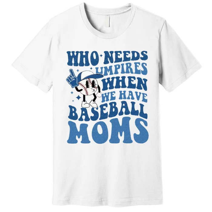 Who Needs Umpires When We Have Baseball Moms Groovy Vibes Premium T-Shirt