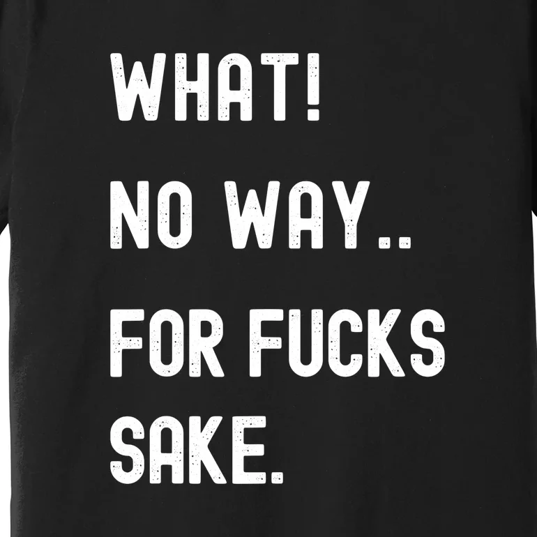 What No Way For Fucks Sake Funny Retro Premium T-Shirt