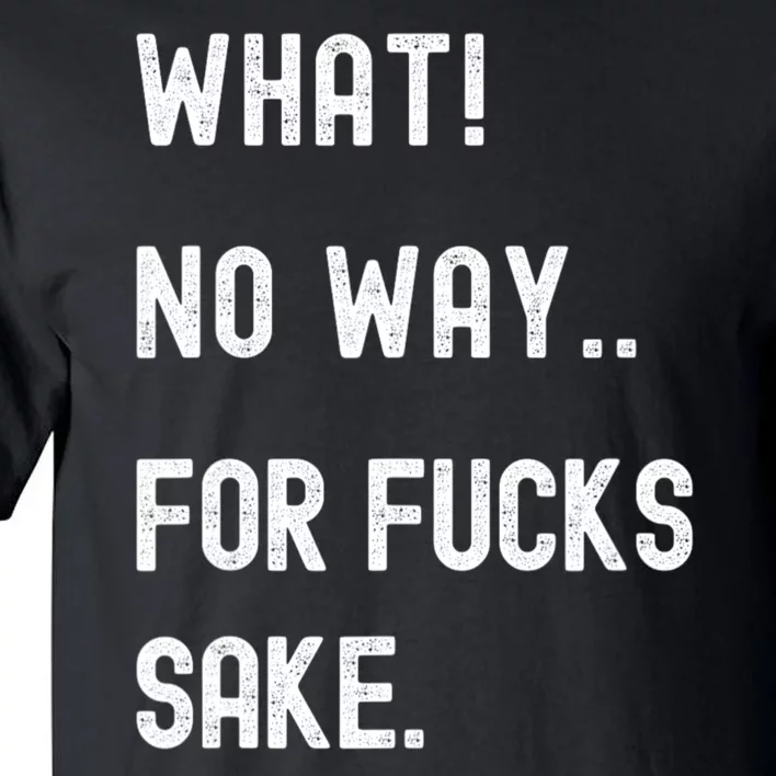 What No Way For Fucks Sake Sarcasm Saying Tall T-Shirt