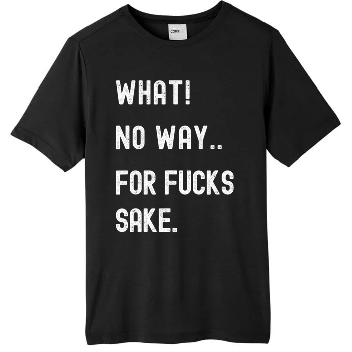 What No Way For Fucks Sake Sarcasm Saying ChromaSoft Performance T-Shirt