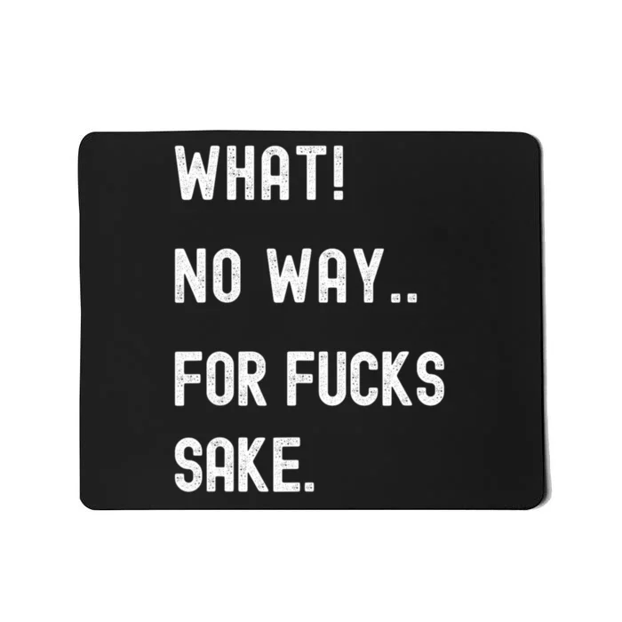 What No Way For Fucks Sake Sarcasm Saying Mousepad