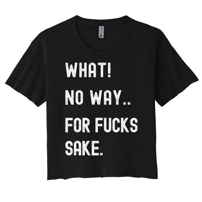 What No Way For Fucks Sake Sarcasm Saying Women's Crop Top Tee