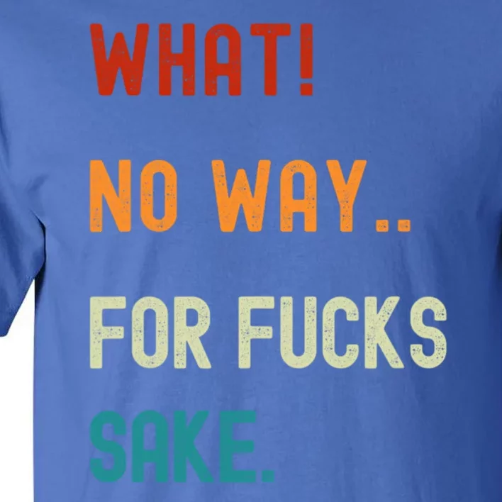 What No Way For Fucks Sake Sarcasm Saying Tall T-Shirt