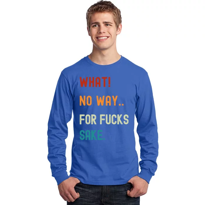 What No Way For Fucks Sake Sarcasm Saying Tall Long Sleeve T-Shirt