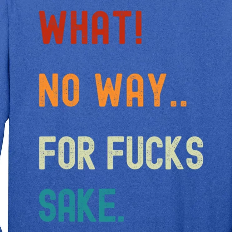 What No Way For Fucks Sake Sarcasm Saying Tall Long Sleeve T-Shirt