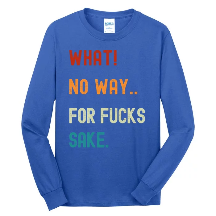 What No Way For Fucks Sake Sarcasm Saying Tall Long Sleeve T-Shirt