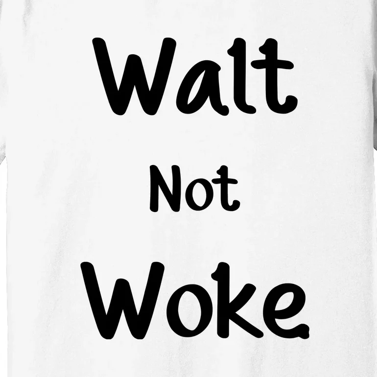 Walt Not Woke Funny Premium T-Shirt