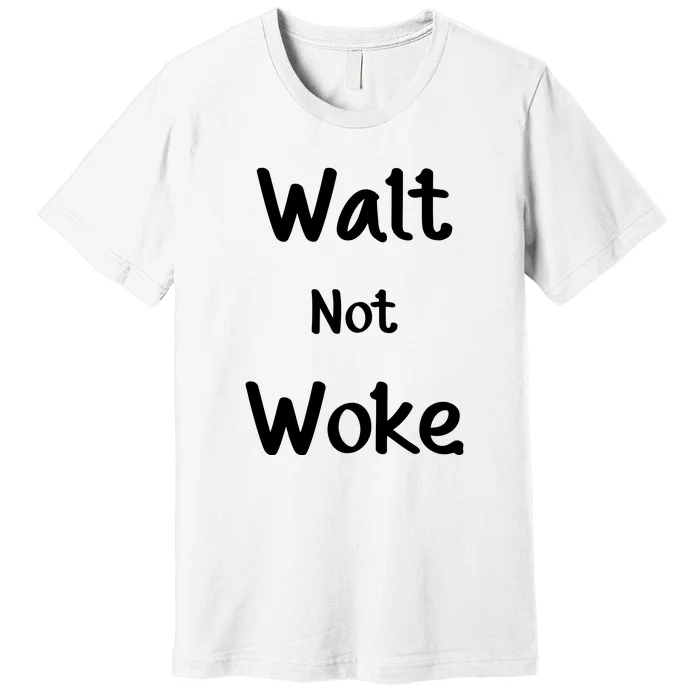 Walt Not Woke Funny Premium T-Shirt