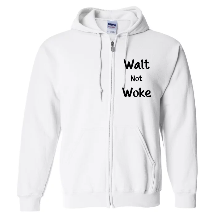 Walt Not Woke Funny Full Zip Hoodie