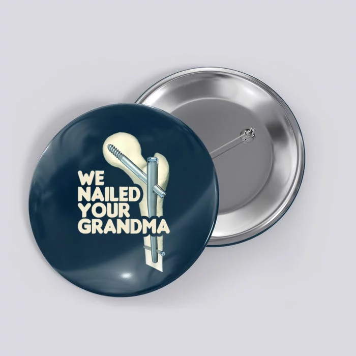 We Nailed Your Grandma Scrub Tech Funny Ortho Hip Surgery Button