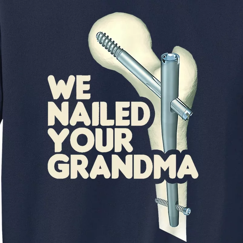 We Nailed Your Grandma Scrub Tech Funny Ortho Hip Surgery Tall Sweatshirt