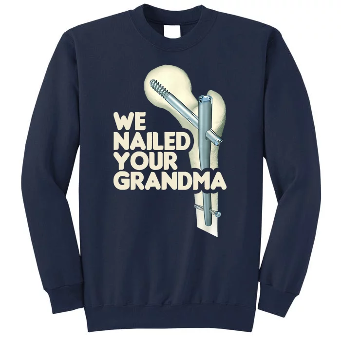 We Nailed Your Grandma Scrub Tech Funny Ortho Hip Surgery Tall Sweatshirt