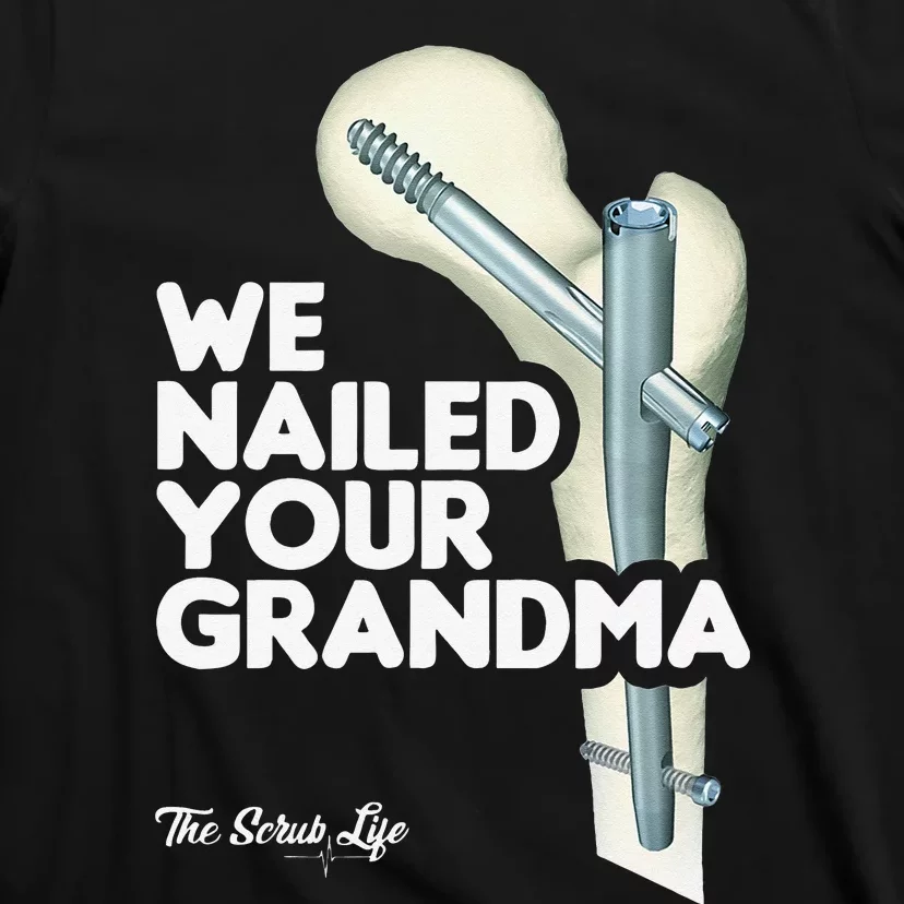 We Nailed Your Grandma Scrub Tech Funny Ortho Hip Surgery T-Shirt