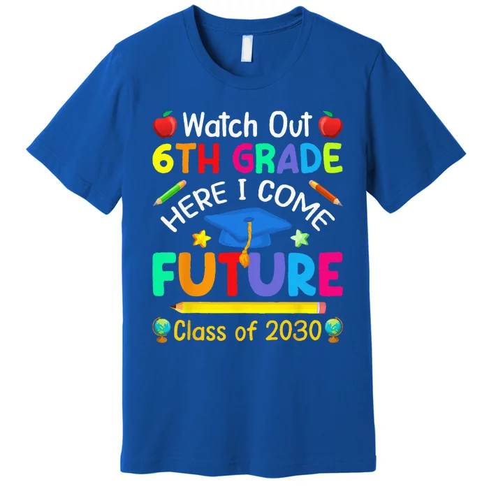 Watch Out 6th Grade Here I Come Future Class Of 2030 Premium T-Shirt