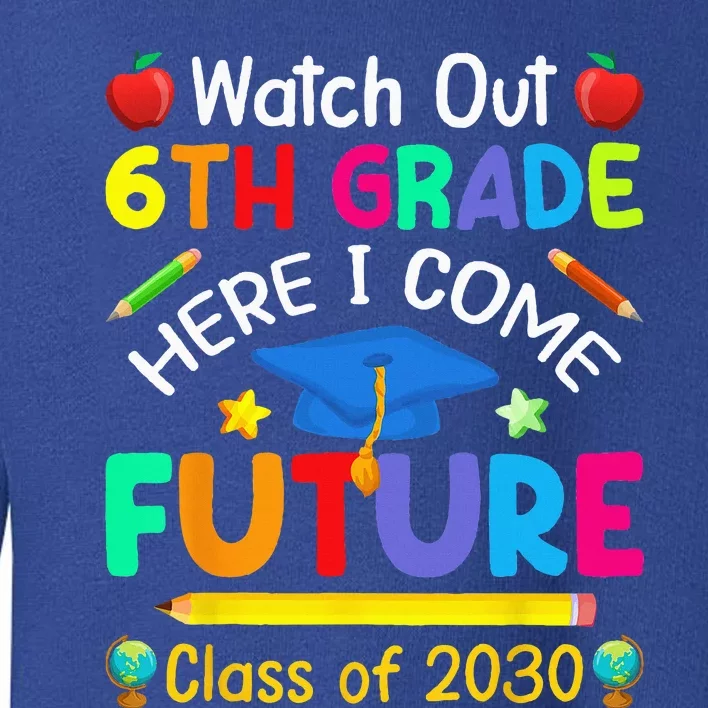 Watch Out 6th Grade Here I Come Future Class Of 2030 Toddler Sweatshirt