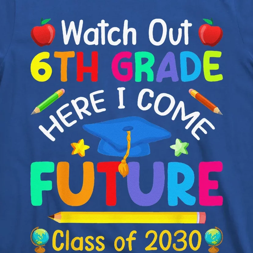 Watch Out 6th Grade Here I Come Future Class Of 2030 T-Shirt