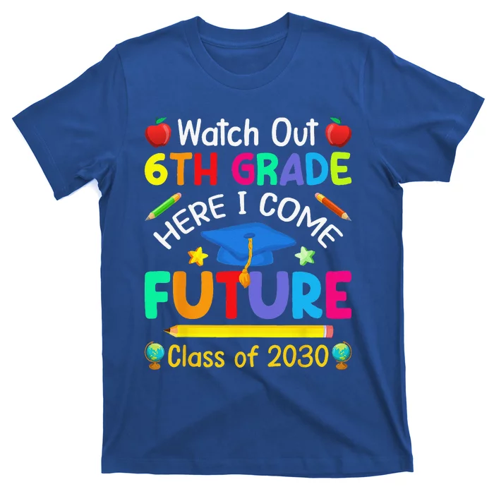 Watch Out 6th Grade Here I Come Future Class Of 2030 T-Shirt