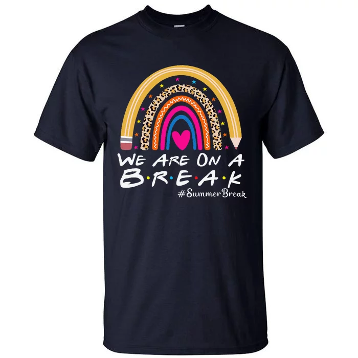 WeRe On A Summer Break Teacher Off Duty Last Day Of School Tall T-Shirt