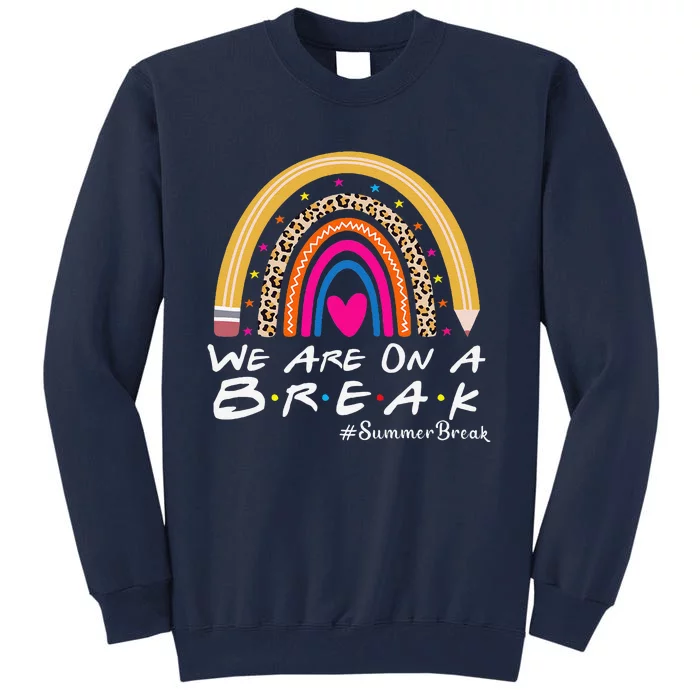 WeRe On A Summer Break Teacher Off Duty Last Day Of School Tall Sweatshirt