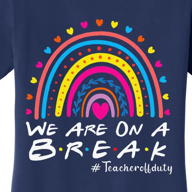 WeRe On A Break Teacher Off Duty Last Day Of School Summer Women's T-Shirt