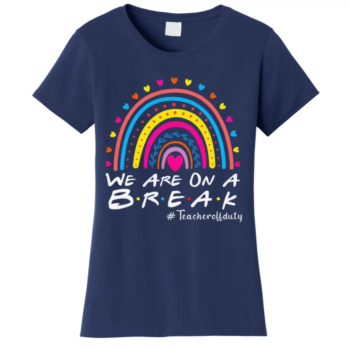 WeRe On A Break Teacher Off Duty Last Day Of School Summer Women's T-Shirt