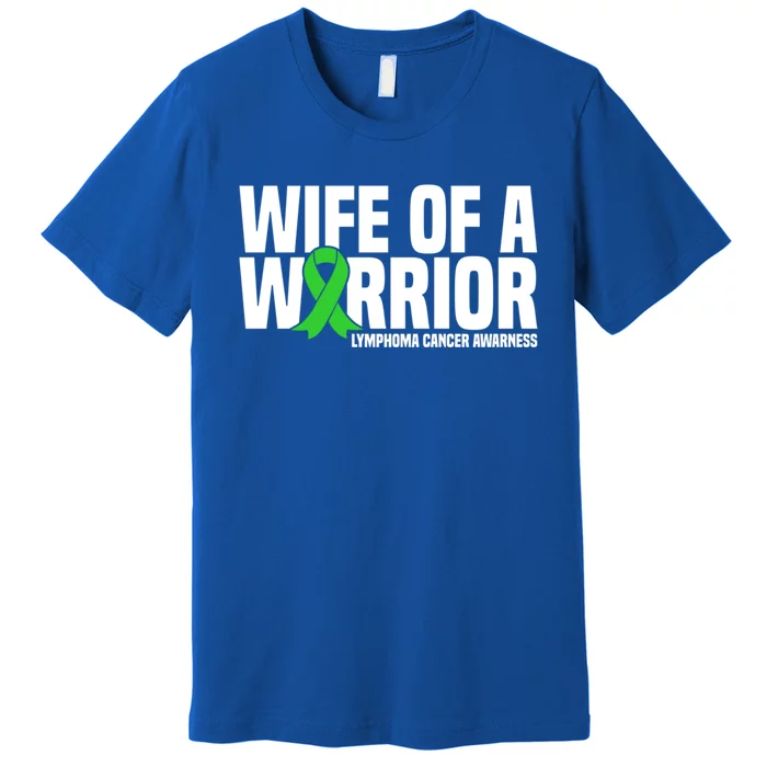 Wife Of A Warrior Green Ribbon Lymphoma Cancer Awareness Gift Premium T-Shirt