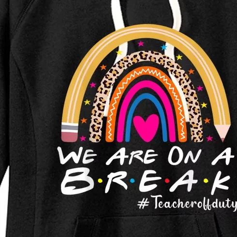 Were On A Break Teacher Off Duty Summer Last Day Of School Women's Fleece Hoodie