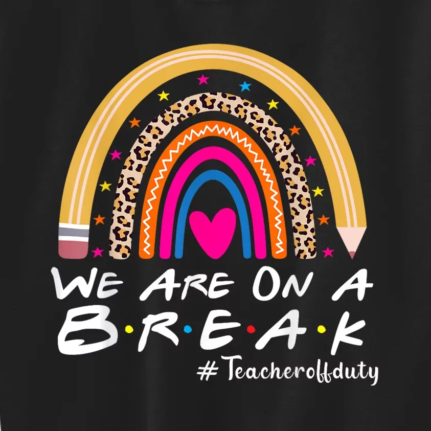 Were On A Break Teacher Off Duty Summer Last Day Of School Kids Sweatshirt