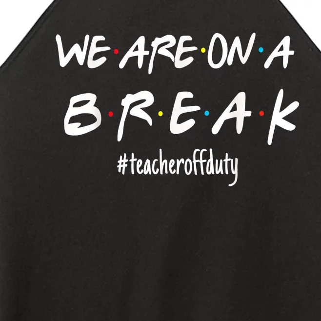 WeRe On A Break Teacher Off Duty Last Day Of School Friends Women’s Perfect Tri Rocker Tank