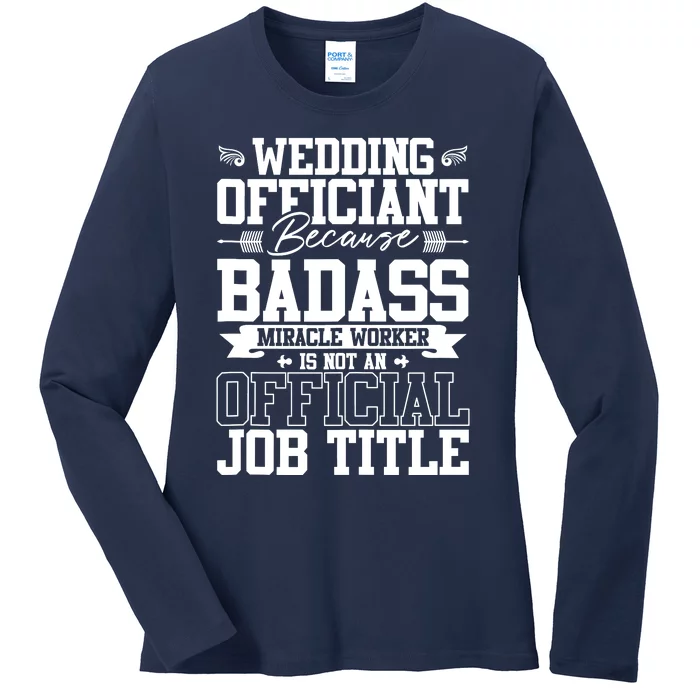 Wedding Officiant Because Badass Miracle Worker Ladies Long Sleeve Shirt