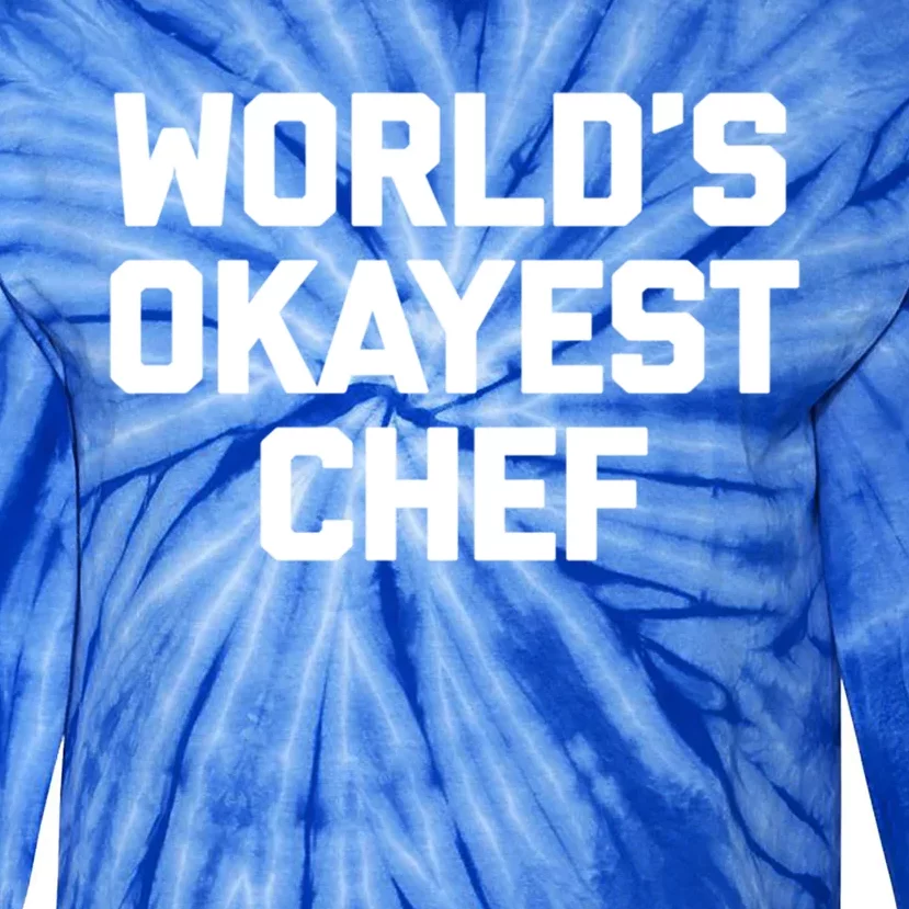 Worlds Okayest Chef Cool Gift Funny Chef Cooking Food Chef Gift Tie-Dye Long Sleeve Shirt