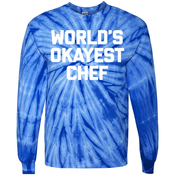 Worlds Okayest Chef Cool Gift Funny Chef Cooking Food Chef Gift Tie-Dye Long Sleeve Shirt