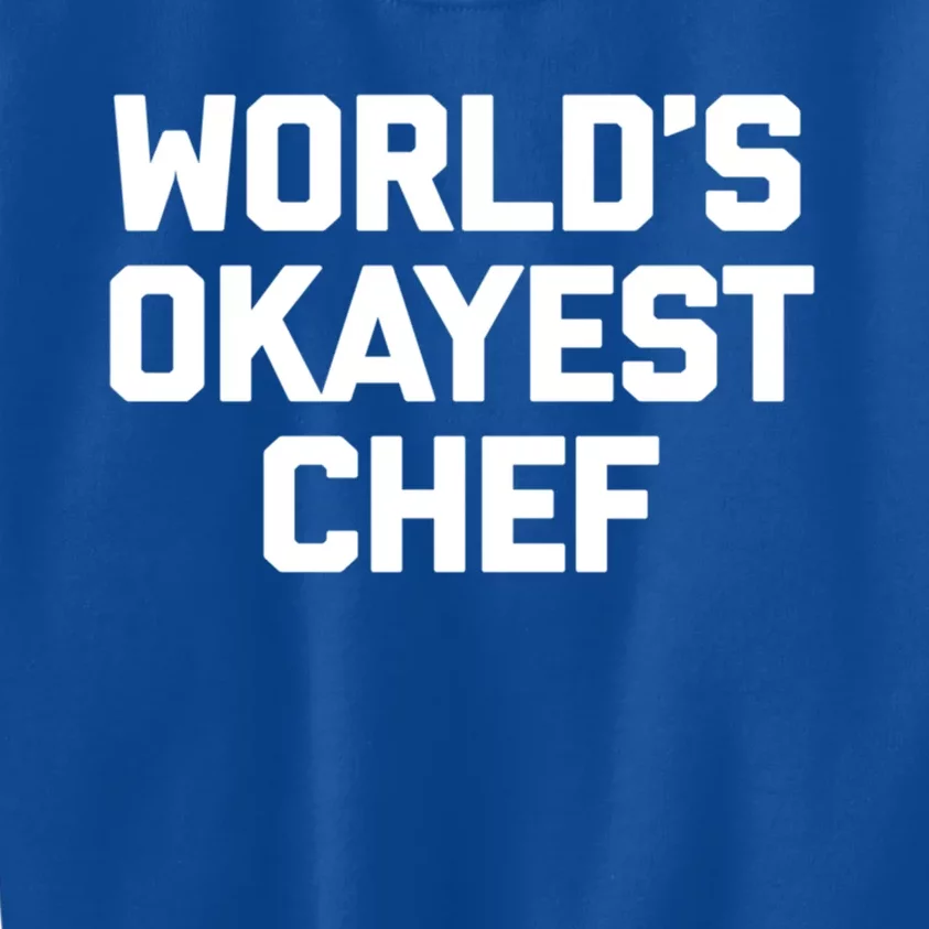 Worlds Okayest Chef Cool Gift Funny Chef Cooking Food Chef Gift Kids Sweatshirt