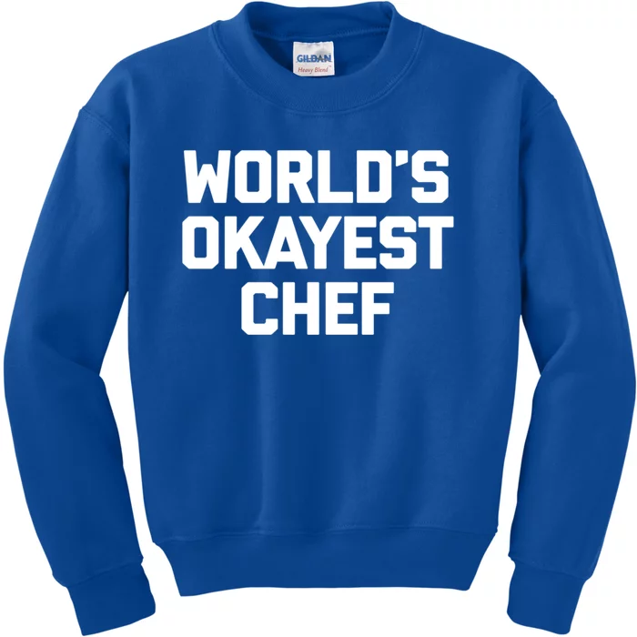 Worlds Okayest Chef Cool Gift Funny Chef Cooking Food Chef Gift Kids Sweatshirt